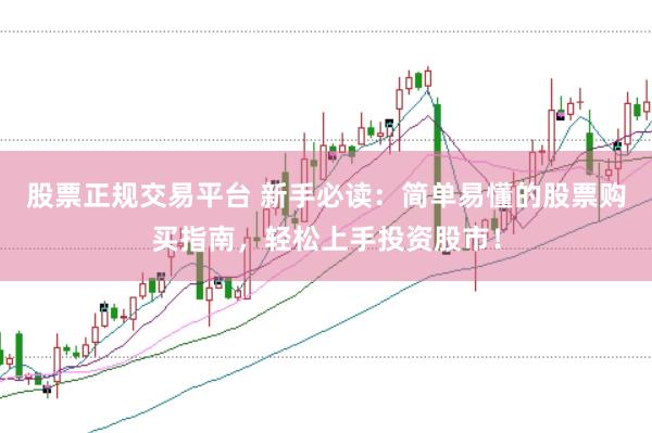 股票正规交易平台 新手必读：简单易懂的股票购买指南，轻松上手投资股市！